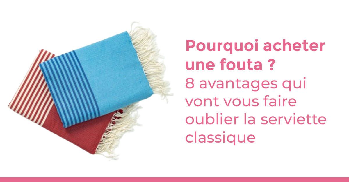 Pourquoi acheter une fouta : légère, absorbante et polyvalente