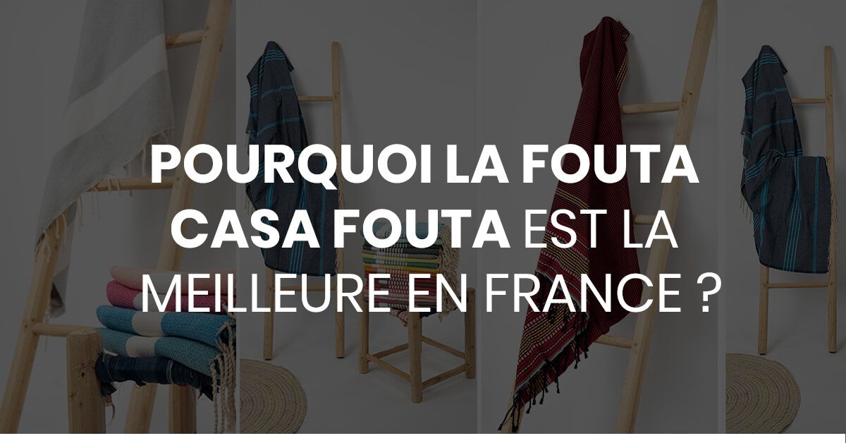 Pourquoi fouta de casa fouta est la meilleure en france
